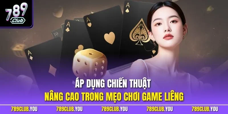 Áp dụng chiến thuật nâng cao trong mẹo chơi game liêng
