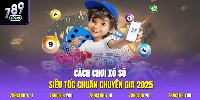Cách chơi xổ số siêu tốc chuẩn chuyên gia 2025