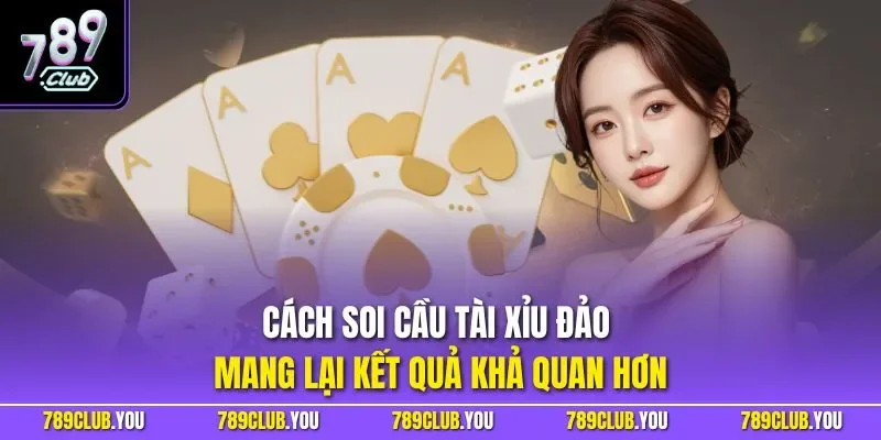 Cách soi cầu tài xỉu đảo mang lại kết quả khả quan hơn