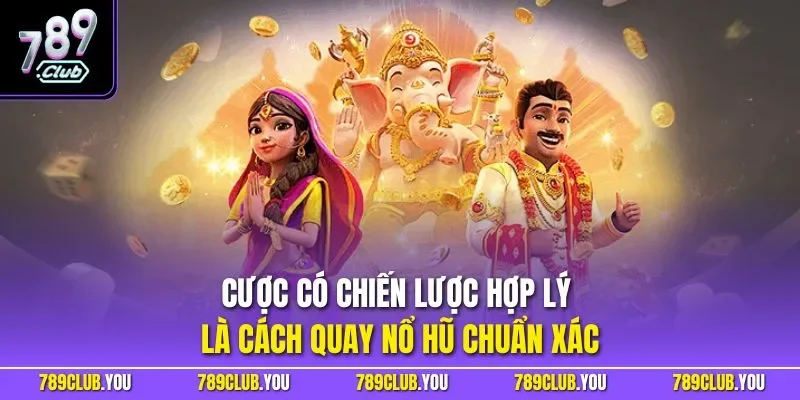 Cược có chiến lược hợp lý là cách quay nổ hũ chuẩn xác