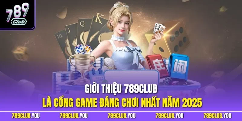 Giới thiệu 789CLUB là cổng game đáng chơi nhất năm 2025