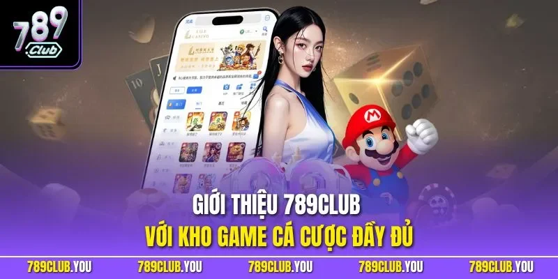 Giới thiệu 789CLUB với kho game cá cược đầy đủ