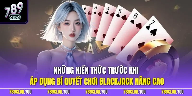 Những kiến thức trước khi áp dụng bí quyết chơi Blackjack nâng cao