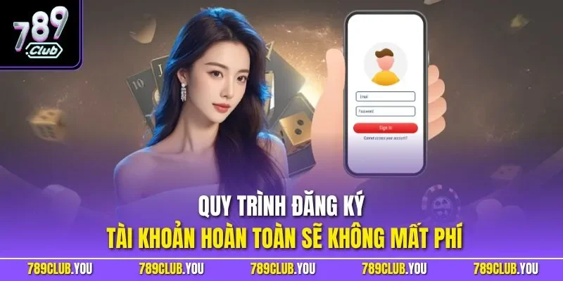 Quy trình đăng ký tài khoản hoàn toàn sẽ không mất phí