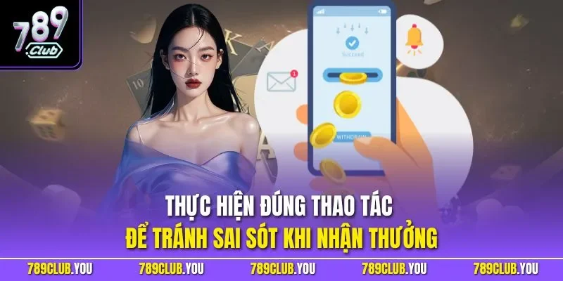 Thực hiện đúng thao tác để tránh sai sót khi nhận thưởng