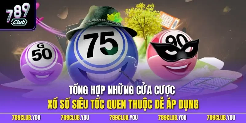 Tổng hợp những cửa cược xổ số siêu tốc quen thuộc dễ áp dụng