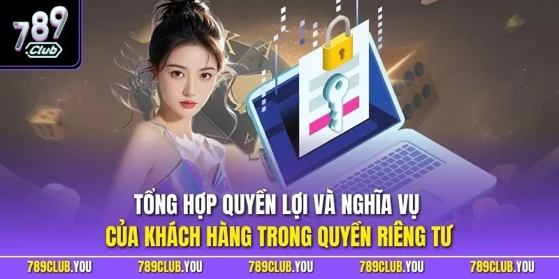 Tổng hợp quyền lợi và nghĩa vụ của khách hàng trong quyền riêng tư