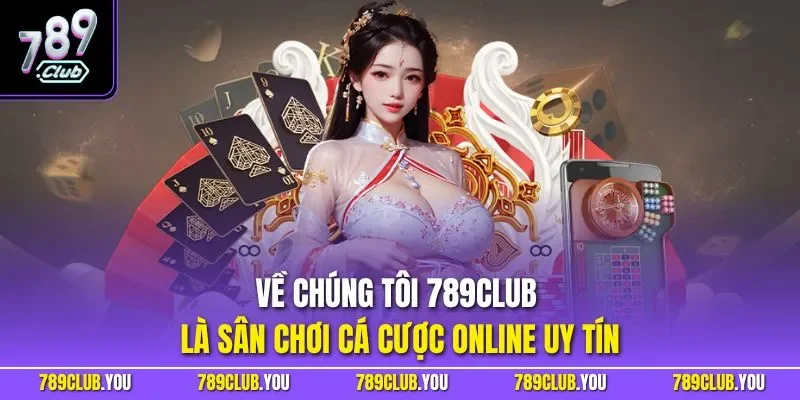  Về chúng tôi 789CLUB là sân chơi cá cược online uy tín